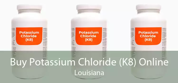 Buy Potassium Chloride (K8) Online Louisiana